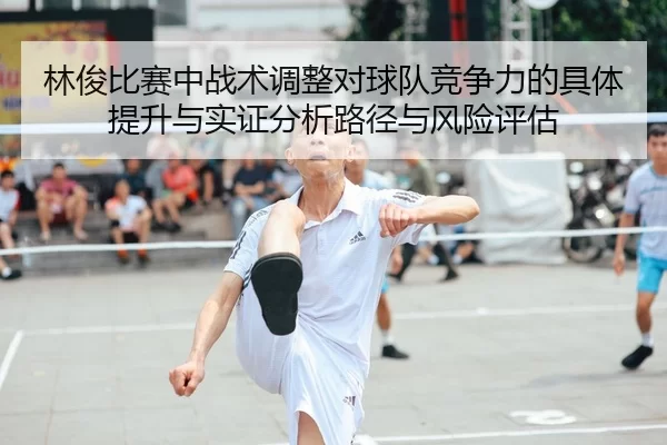 林俊比赛中战术调整对球队竞争力的具体提升与实证分析路径与风险评估